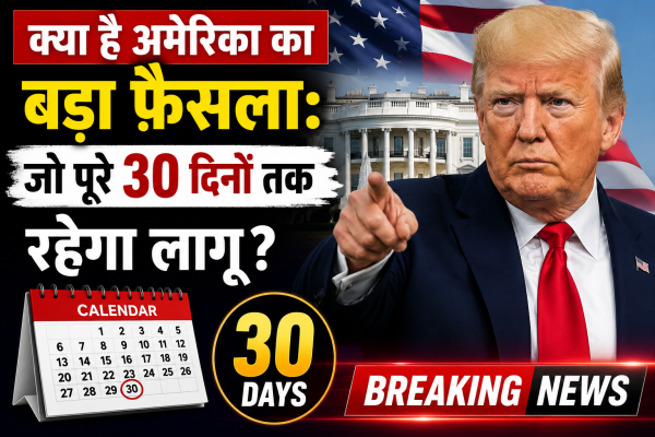 क्या है अमेरिका का बड़ा फ़ैसला: जो पूरे 30 दिनों तक रहेगा लागू?
