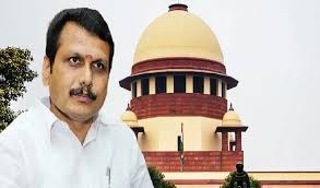 सुप्रीम कोर्ट ने तमिलनाडु के मंत्री सेंथिल बालाजी की गिरफ्तारी को चुनौती देने वाली याचिकाएं की खारिज!